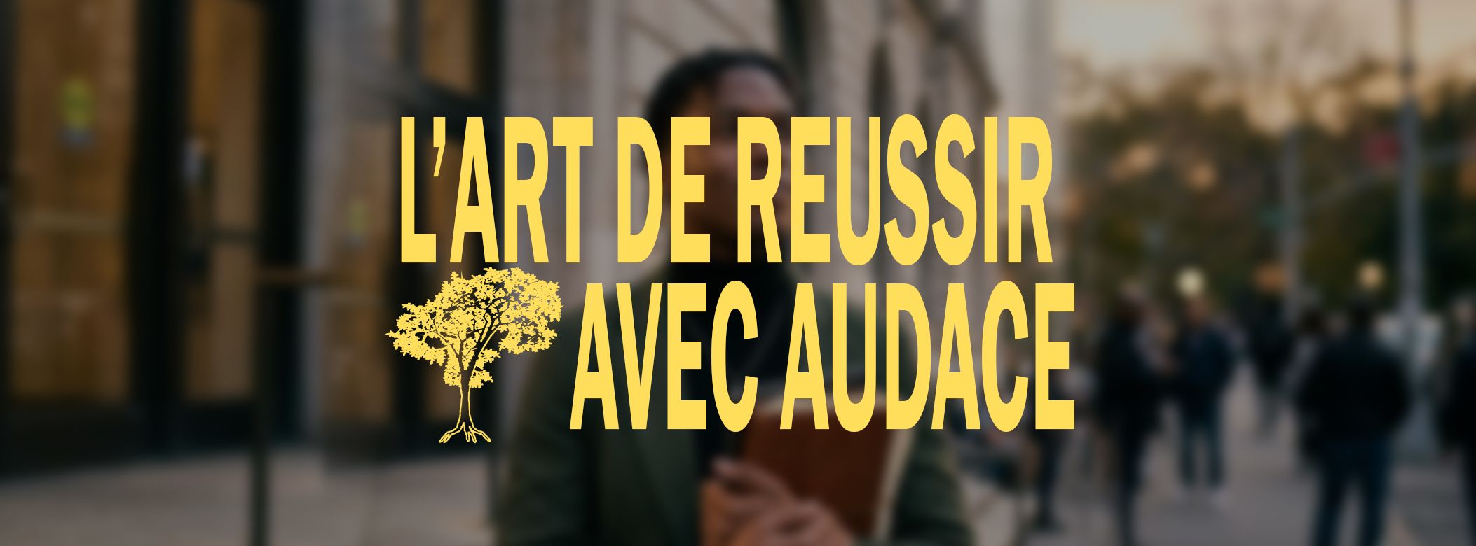 L'ART DE RÉUSSIR AVEC AUDACE