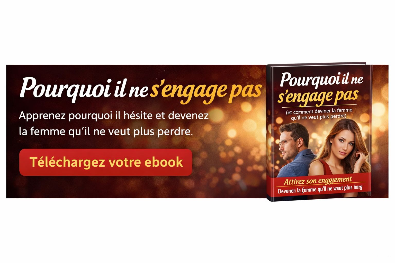 Pourquoi il ne s'engage pas (et comment devenir la femme qu'il ne veut plus perdre)