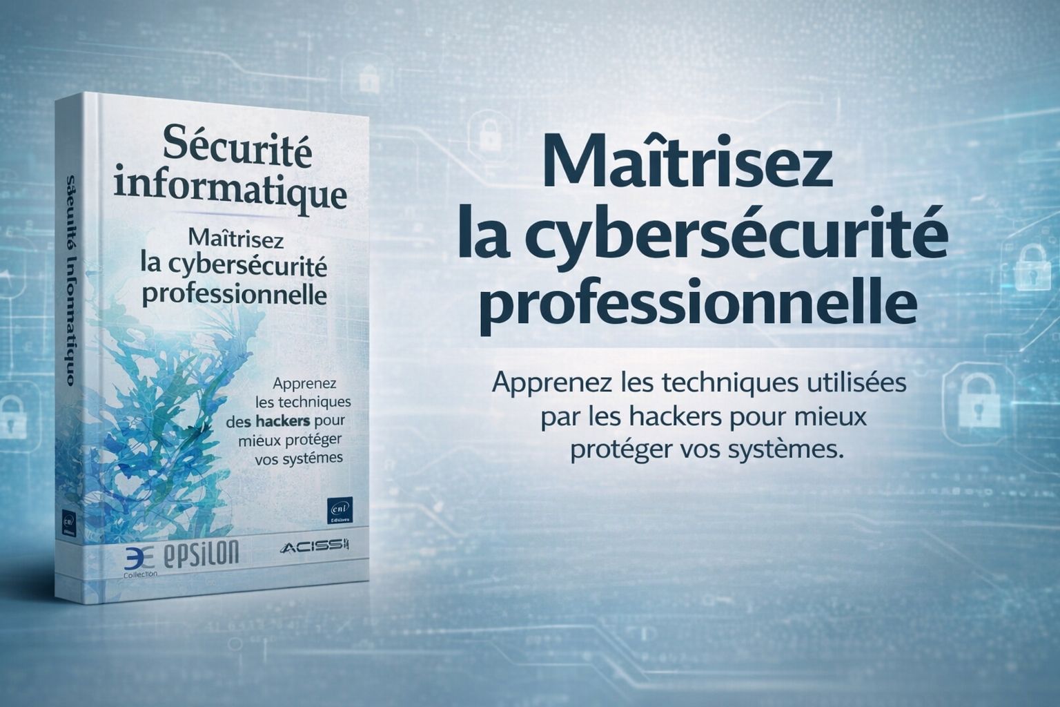 Cybersécurité & Ethical Hacking : Le Guide Pratique pour Comprendre, Tester et Protéger vos Systèmes