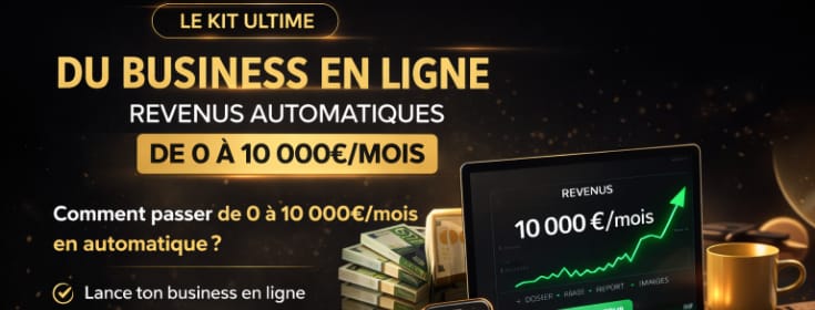 👉 Le Kit Ultime du Business en Ligne/ Revenus Automatiques – De 0 à 10 000€/mois