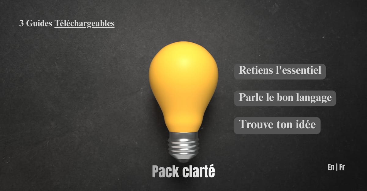 PACK CLARTÉ - Retiens l'essentiel, parle le bon langage, trouve ton idée.
