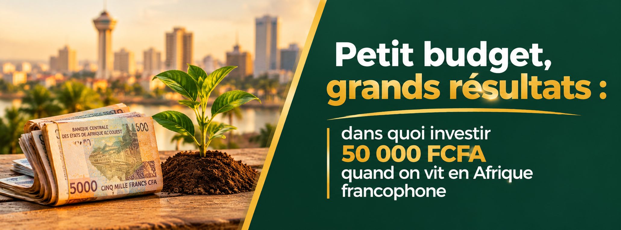 Petit budget, grands résultats : dans quoi investir 50 000 FCFA quand on vit en Afrique francophone