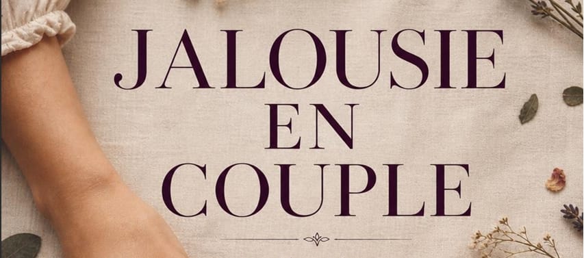 Jalousie en couple : Comprendre, maîtriser et transformer