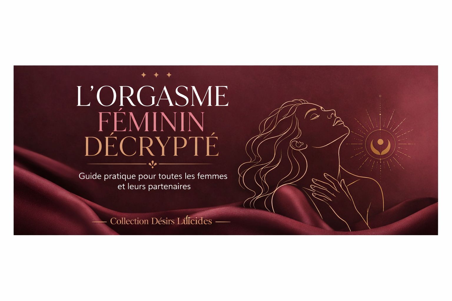 L'ORGASME FÉMININ DÉCRYPTÉ  : Guide pratique pour toutes les femmes et leurs partenaires