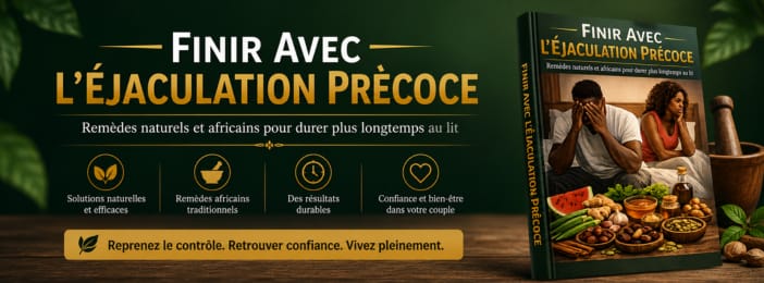 FINI L'ÉJACULATION PRÉCOCE:Remèdes naturels et africains pour durer plus longtemps