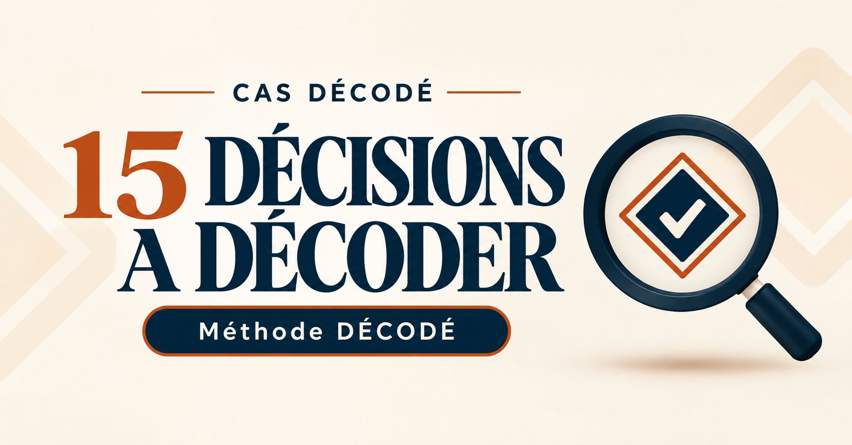 CAS DÉCODÉ — 15 décisions à décoder