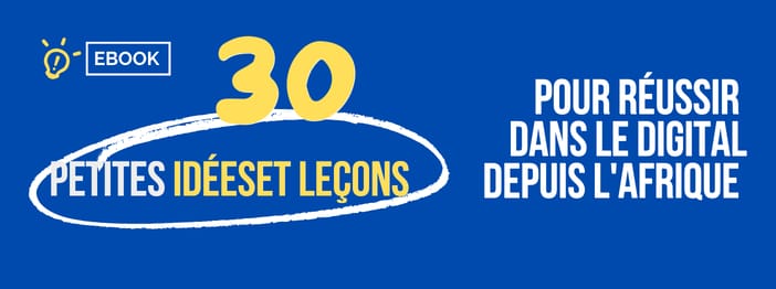 30 petites idées et leçons pour réussir dans le digital depuis l’Afrique francophone