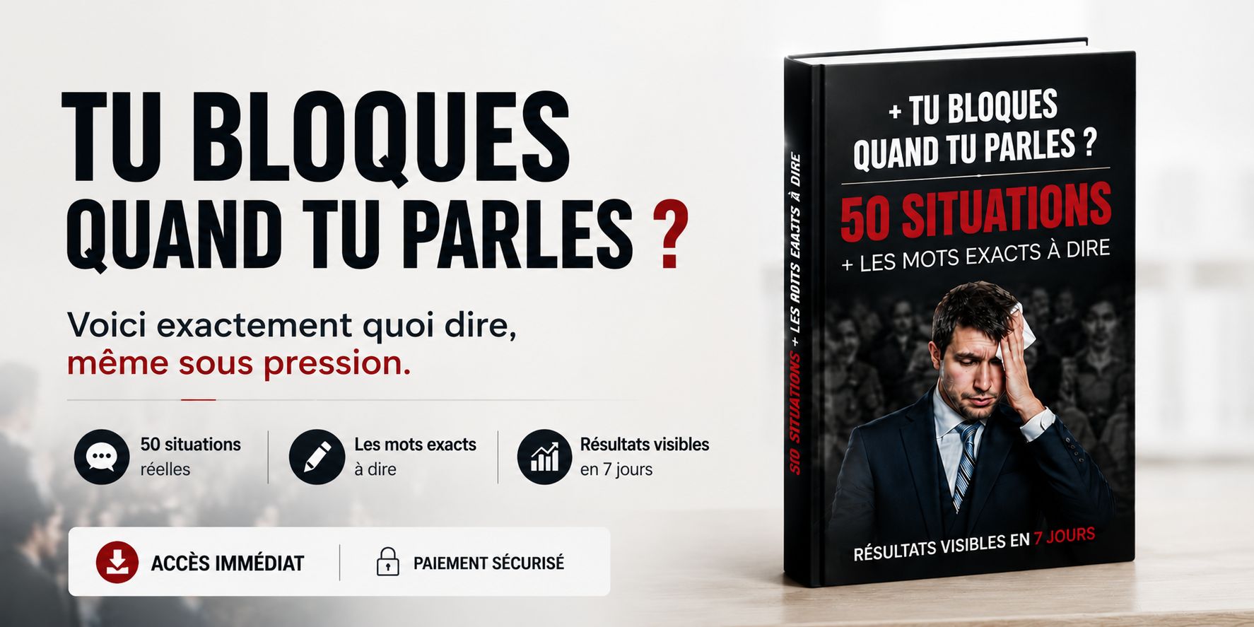 NE PLUS BLOQUER QUAND VOUS DEVEZ PARLER : 50 situations + les mots exacts