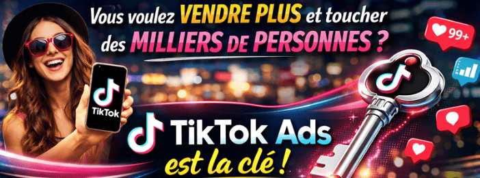 Tu veux vendre plus et toucher des milliers de personnes ? TikTok Ads est la clé