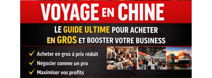 Voyage en Chine : le guide ultime pour acheter en gros, négocier et réussir son business rentable