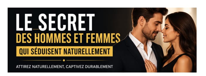 Le Secret Des Hommes Et Femmes Qui Séduisent Naturellement Et Attirent Sans Effort Chaque Jour