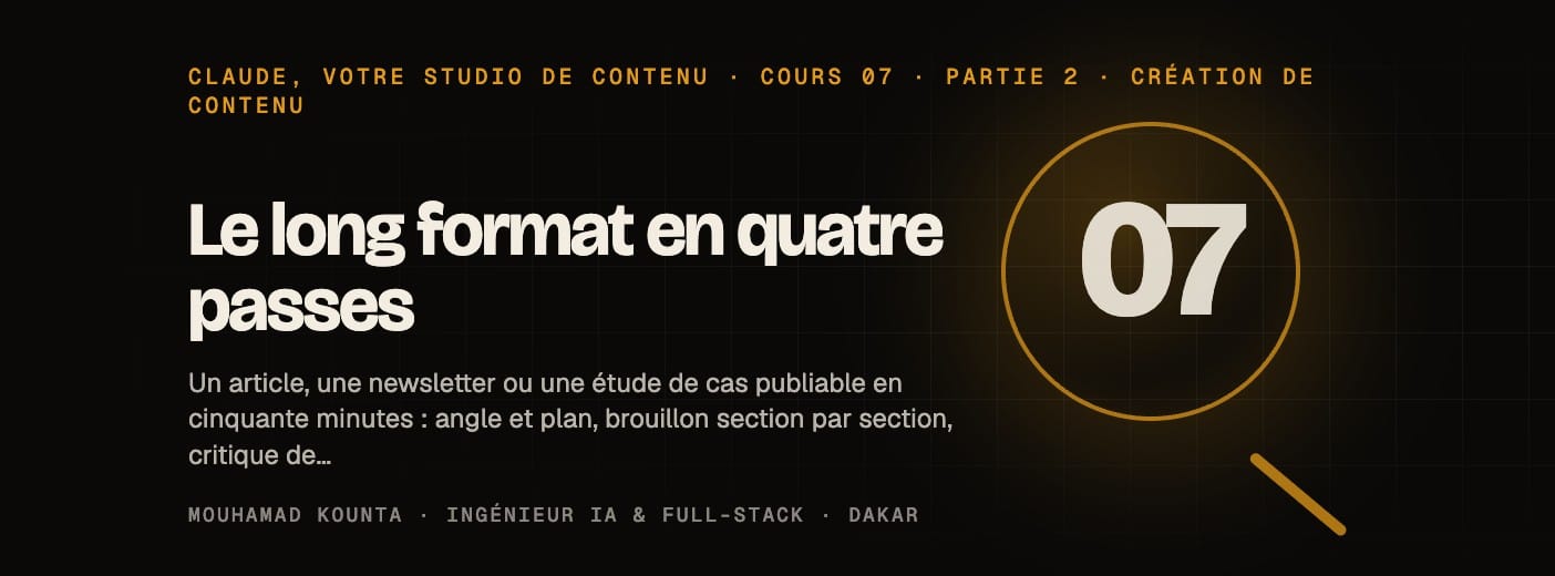 Cours 07 · Le long format en quatre passes