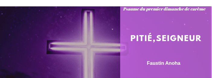 Pitié ,Seigneur - Psaume du Premier Dimanche de Carême - Méditation et Foi