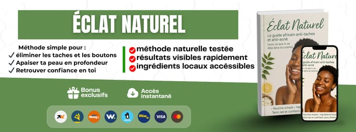 ÉCLAT NATUREL : Le guide africain anti-taches et anti-acné (avec ce que tu as déjà dans ta cuisine)