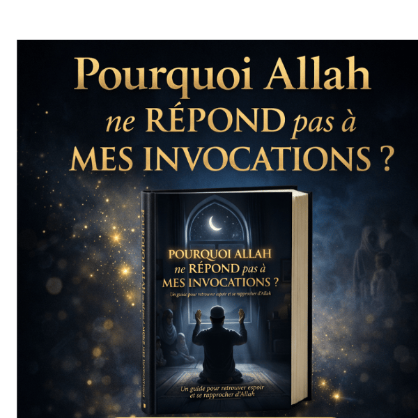 Pourquoi Allah ne répond pas à mes invocations ?