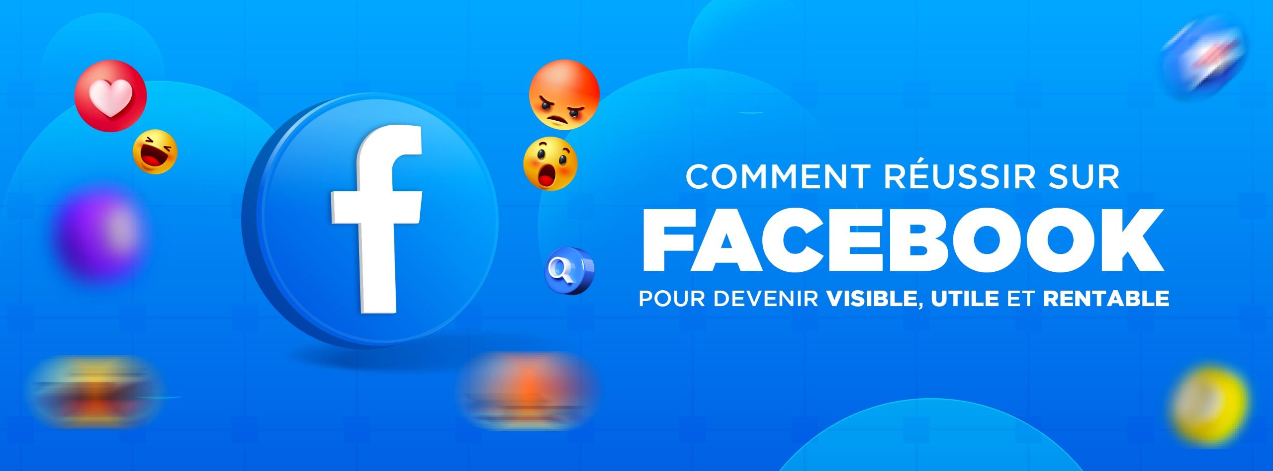 Comment réussir sur Facebook pour devenir visible, utile et rentable
